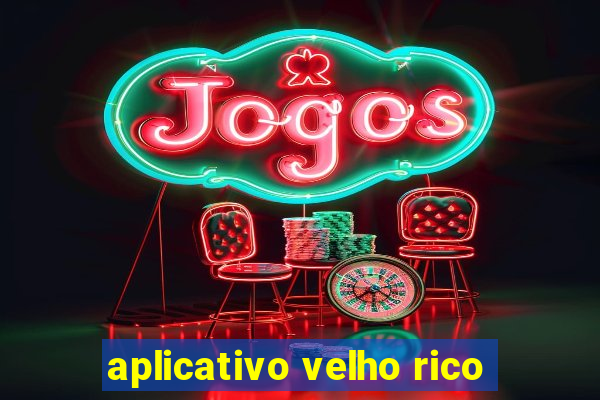 aplicativo velho rico